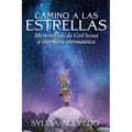 Camino a Las Estrellas: Mi Recorrido de Girl Scout a Ingeniera Astronáutica (Path to the Stars Spanish Edition)