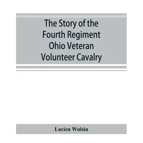The story of the Fourth Regiment Ohio Veteran Volunteer Cavalry