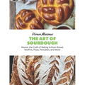 The Art of Sourdough: Master the Craft of Baking Artisan Bread, Muffins, Pizza, Pancakes, and More