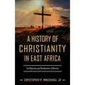 A History of Christianity in East Africa: The Beginning and Development of Missions
