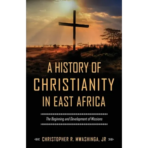 A History of Christianity in East Africa: The Beginning and Development of Missions