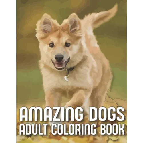 Amazing Dogs Adult Coloring Book: An Adult Dog Coloring Book With 29 Amazing Stress-Relieving Doodle Dog Designs for Dog Lovers (Dog Coloring Books)