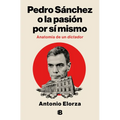 Pedro Sánchez, O La Pasión Por Sí Mismo / Pedro Sanchez or His Self-Love: Anatomy of a Dictator
