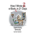 How I Wrote 2 e-Books in 21 Days: Damn Funny. Seriously.