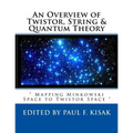 An Overview of Twistor, String & Quantum Theory: " Mapping Minkowski Space to Twistor Space "
