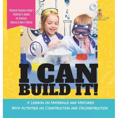 I Can Build It!: A Lesson on Materials and Mixtures With Activities on Construction and Deconstruction Physical Science Grade 1 Childre