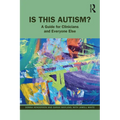 Is This Autism?: A Guide for Clinicians and Everyone Else