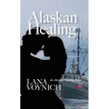 Alaskan Healing: An Alaskan Healing Novel