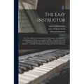 The Easy Instructor: or, a New Method of Teaching Sacred Harmony: Containing: I. the Rudiments of Music on an Improved Plan ... Familiarize