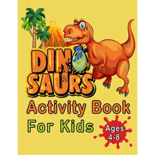 Dinosaur Activity Book For Kids Ages 4-8: An Amazing Workbook With 50 Activity Pages Including Coloring, Mazes, Word Search, Dot-To-Dot, Puzzles, Spot