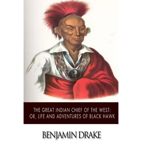 The Great Indian Chief of the West: or, Life and Adventures of Black Hawk
