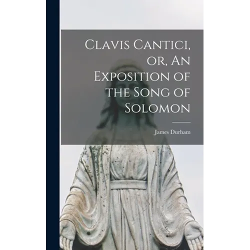 Clavis Cantici, or, An Exposition of the Song of Solomon
