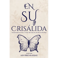 En Su Crisálida: Transformada por Dios a Través del Coma de 32 Años de Mi Papá