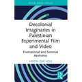 Decolonial Imaginaries in Palestinian Experimental Film and Video: Postnational and Feminist Aesthetics