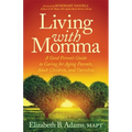 Living with Momma: A Good Person's Guide to Caring for Aging Parents, Adult Children, and Ourselves