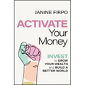 Activate Your Money: Invest to Grow Your Wealth and Build a Better World