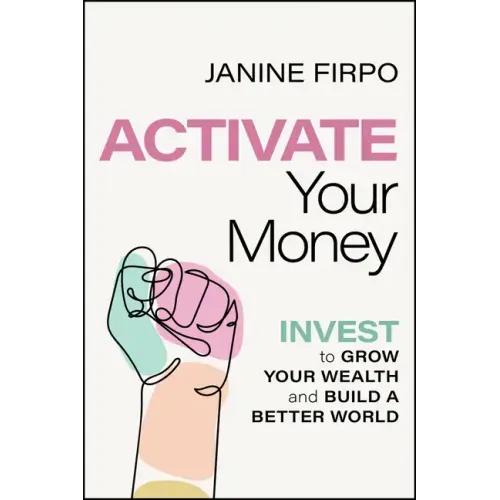 Activate Your Money: Invest to Grow Your Wealth and Build a Better World