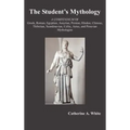 The Student's Mythology: A Compendium of Greek, Roman, Egyptian, Assyrian, Persian, Hindoo, Chinese, Thibetian, Scandinavian, Celtic, Aztec, an