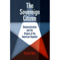 The Sovereign Citizen: Denaturalization and the Origins of the American Republic