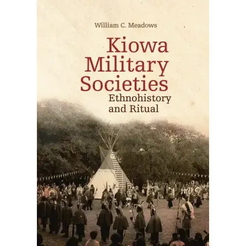 Kiowa Military Societies, 263: Ethnohistory and Ritual