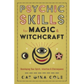 Psychic Skills for Magic & Witchcraft: Developing Your Spirit, Intuition & Clairvoyance