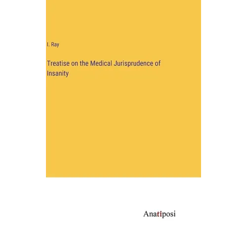 Treatise on the Medical Jurisprudence of Insanity
