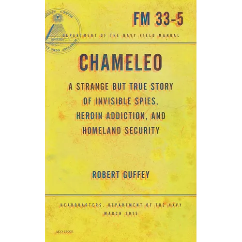 Chameleo: A Strange But True Story of Invisible Spies, Heroin Addiction, and Homeland Security