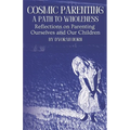 Cosmic Parenting: A Path to Wholeness: Reflections on Parenting Ourselves and Our Children