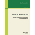 Hacker im Wandel der Zeit: Über die differenzierte Verwendung des Hackerbegriffes