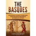 The Basques: A Captivating Guide to the History of the Basque Country, Starting from Prehistory through Roman Rule and the Middle Ages to the Present