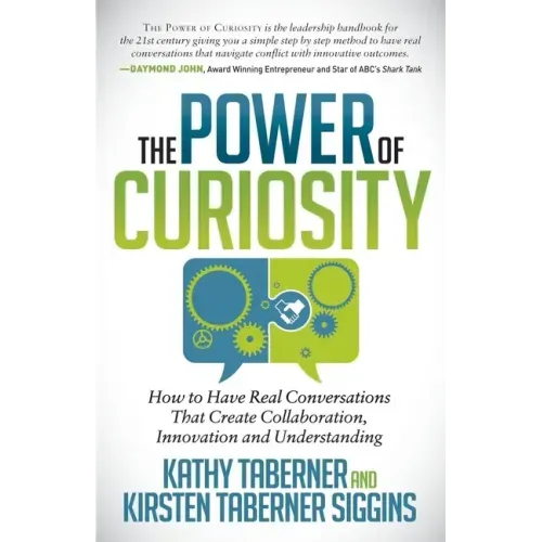 The Power of Curiosity: How to Have Real Conversations That Create Collaboration, Innovation and Understanding