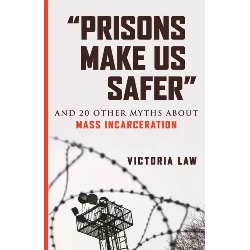 Prisons Make Us Safer: And 20 Other Myths about Mass Incarceration