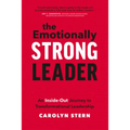 The Emotionally Strong Leader: An Inside-Out Journey to Transformational Leadership