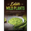 Edible Wild Plants: Over 111 Natural Foods and Over 22 Plant- Based Recipes On A Budget For 2021