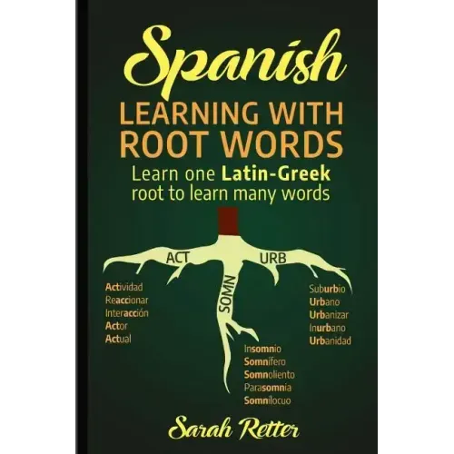 Spanish: Learning with Root Words.: Learn one Latin-Greek root to learn many words. Boost your Spanish vocabulary with Latin and Greek Roots!