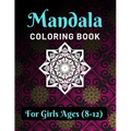 Mandala Coloring Book for Girls Ages 8-12: Various Mandalas Designs Filled for Stress Relief, Meditation, Happiness and Relaxation - Lovely Coloring B