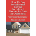 How to Buy Foreclosures: Buying Foreclosed Homes for Sale in Oklahoma: Buying Foreclosures the Secrets to Find & Finance Foreclosed Houses in Oklahoma