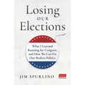 Losing Our Elections: What I Learned Running for Congress, and How We Can Fix Our Broken Politics