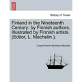 Finland in the Nineteenth Century: By Finnish Authors. Illustrated by Finnish Artists. (Editor, L. Mechelin.).
