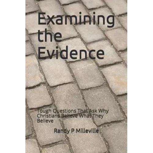 Examining the Evidence: Tough Questions That Ask Why Christians Believe What They Believe