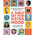 A Table Set for Sisterhood: 35 Recipes Inspired by 35 Female Icons