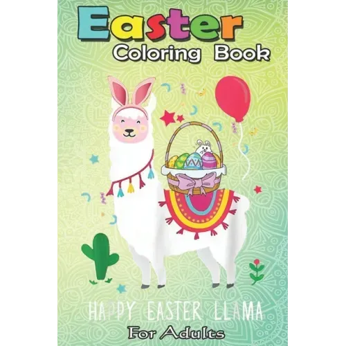 Easter Coloring Book For Adults: Happy Easter Llama Easter Day Bunny Eggs Cute Gift Kids A Happy Easter Coloring Book For Teens & Adults - Great Gifts