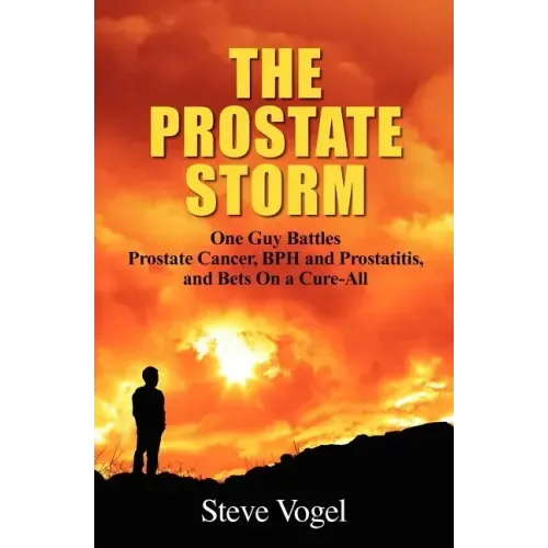 The Prostate Storm: One Guy Battles Prostate Cancer, BPH and Prostatitis, and Bets On a Cure-All