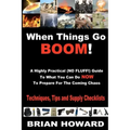 When Things Go Boom! A Highly Practical (NO FLUFF!) Guide To What You Can Do Now To Prepare For The Coming Chaos: Techniques, Tips and Supply Checklis