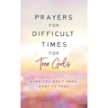Prayers for Difficult Times for Teen Girls: When You Don't Know What to Pray