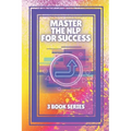 Master the Nlp for Success: SERIES of 3 powerful BOOKS on NEUROLINGUISTIC PROGRAMMING (NLP) AND PERSONAL DEVELOPMENT!