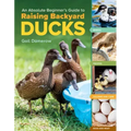 An Absolute Beginner's Guide to Raising Backyard Ducks: Breeds, Feeding, Housing and Care, Eggs and Meat