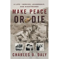 Make Peace or Die: A Life of Service, Leadership, and Nightmares