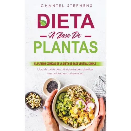 Dieta a Base de Plantas: El plan de comidas de la dieta de base vegetal simple: Libro de cocina para principiantes para planificar sus comidas
