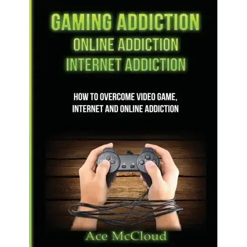 Gaming Addiction: Online Addiction: Internet Addiction: How To Overcome Video Game, Internet, And Online Addiction